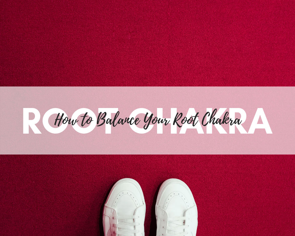 How to balance your root chakra